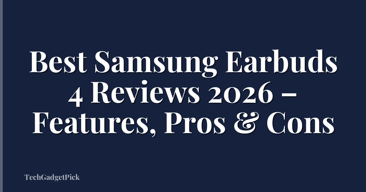 Best Samsung Earbuds 4 Reviews 2026 – Features, Pros & Cons