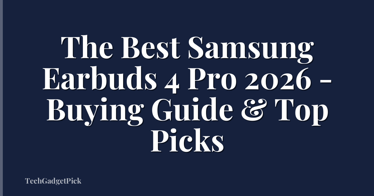 The Best Samsung Earbuds 4 Pro 2026 - Buying Guide & Top Picks