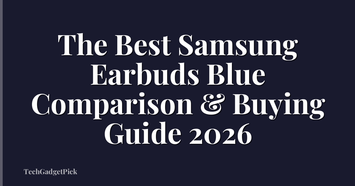 The Best Samsung Earbuds Blue Comparison & Buying Guide 2026