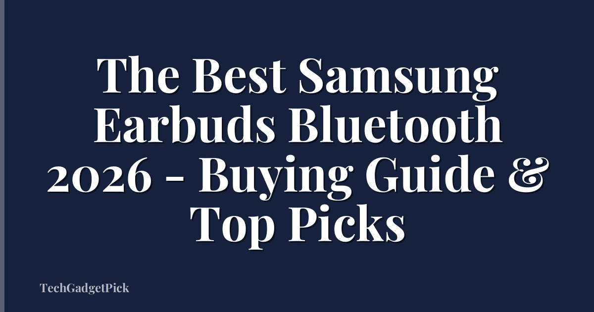 The Best Samsung Earbuds Bluetooth 2026 - Buying Guide & Top Picks