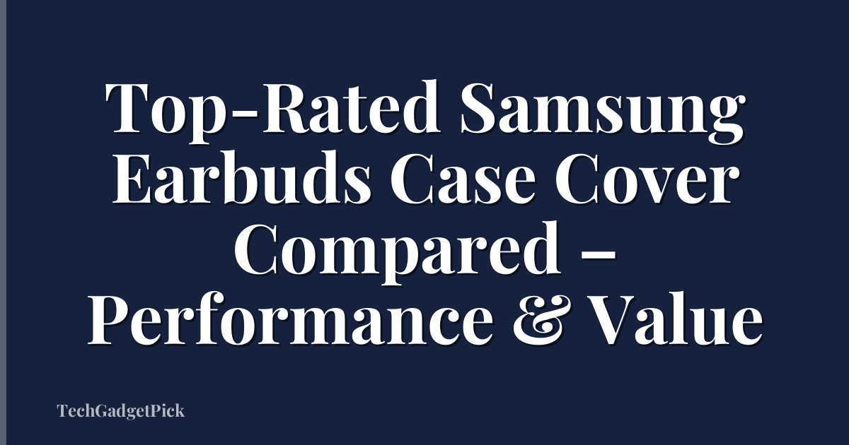 Top-Rated Samsung Earbuds Case Cover Compared – Performance & Value