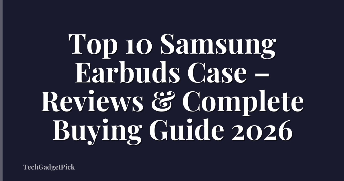 Top 10 Samsung Earbuds Case – Reviews & Complete Buying Guide 2026