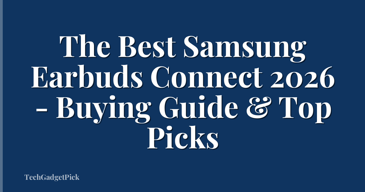 The Best Samsung Earbuds Connect 2026 - Buying Guide & Top Picks