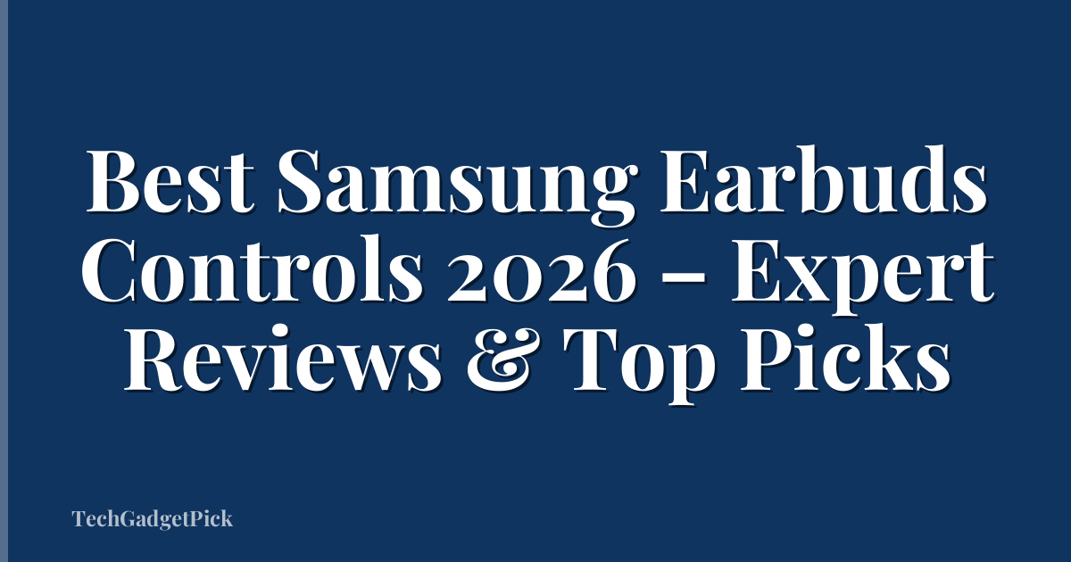 Best Samsung Earbuds Controls 2026 – Expert Reviews & Top Picks