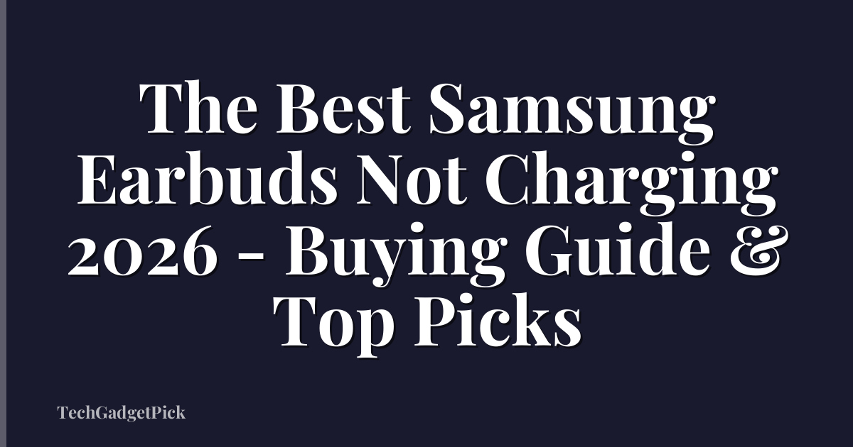 The Best Samsung Earbuds Not Charging 2026 - Buying Guide & Top Picks