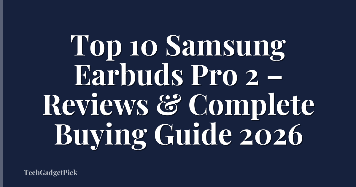 Top 10 Samsung Earbuds Pro 2 – Reviews & Complete Buying Guide 2026