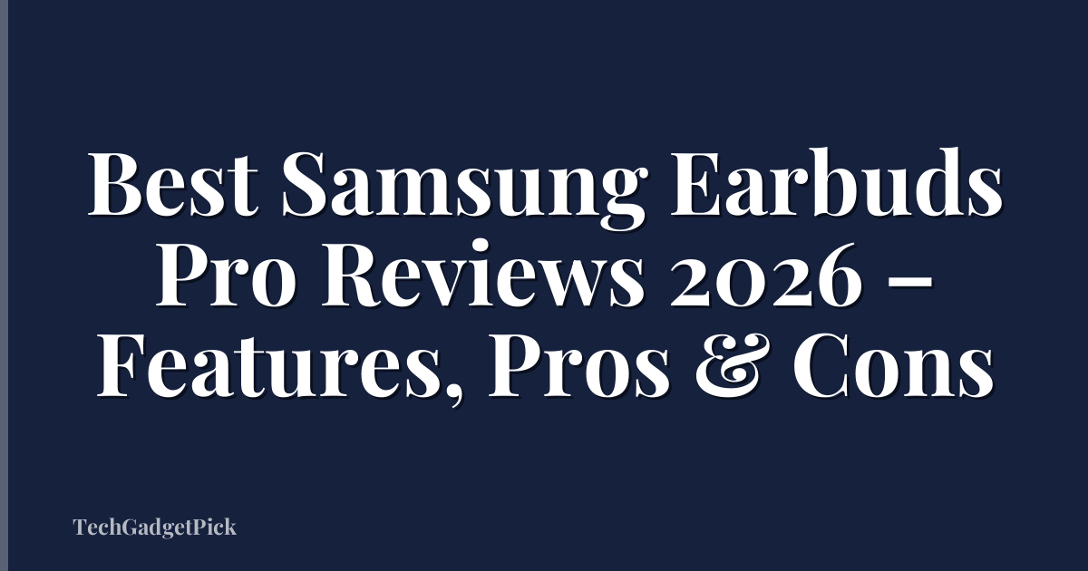 Best Samsung Earbuds Pro Reviews 2026 – Features, Pros & Cons