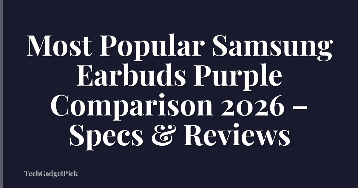 Most Popular Samsung Earbuds Purple Comparison 2026 – Specs & Reviews