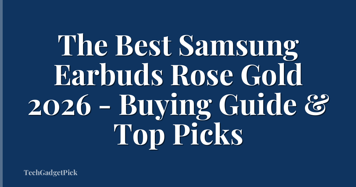The Best Samsung Earbuds Rose Gold 2026 - Buying Guide & Top Picks