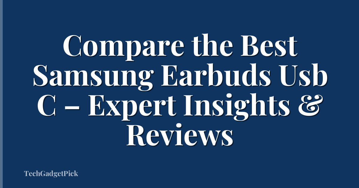 Compare the Best Samsung Earbuds Usb C – Expert Insights & Reviews