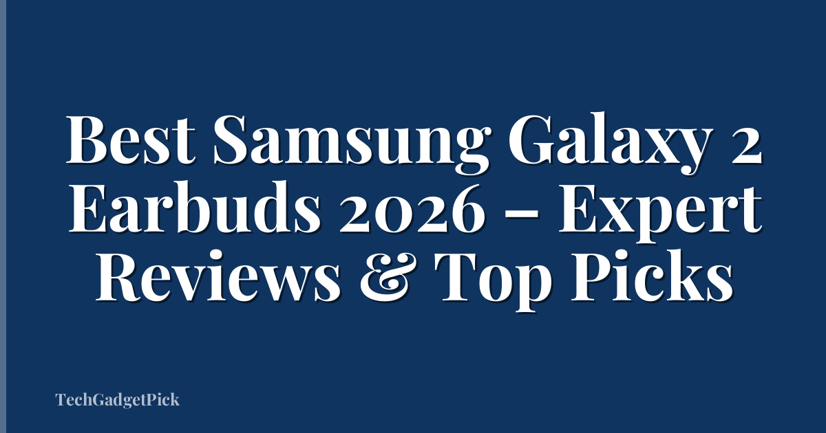 Best Samsung Galaxy 2 Earbuds 2026 – Expert Reviews & Top Picks