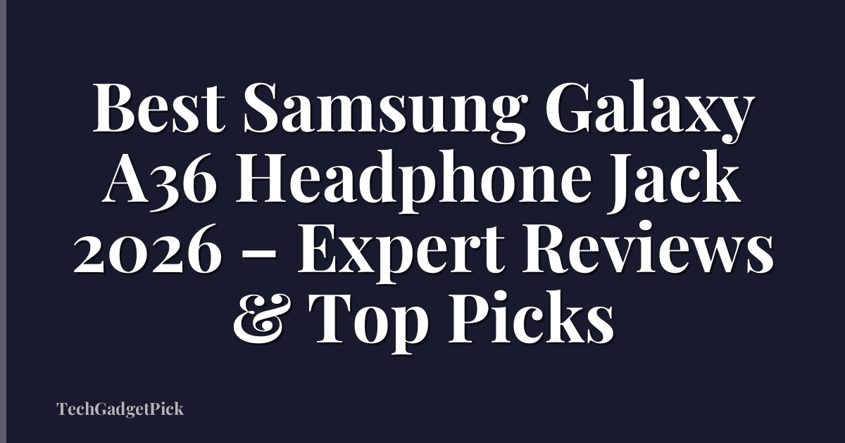 Best Samsung Galaxy A36 Headphone Jack 2026 – Expert Reviews & Top Picks