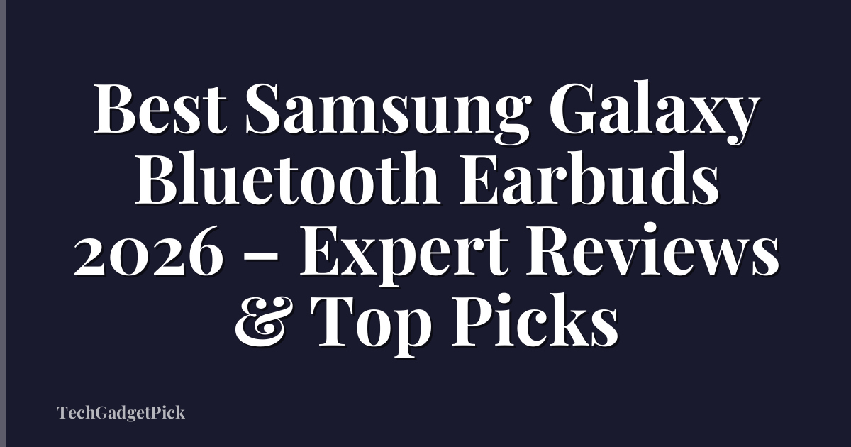 Best Samsung Galaxy Bluetooth Earbuds 2026 – Expert Reviews & Top Picks