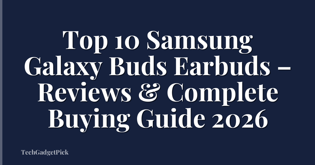 Top 10 Samsung Galaxy Buds Earbuds – Reviews & Complete Buying Guide 2026