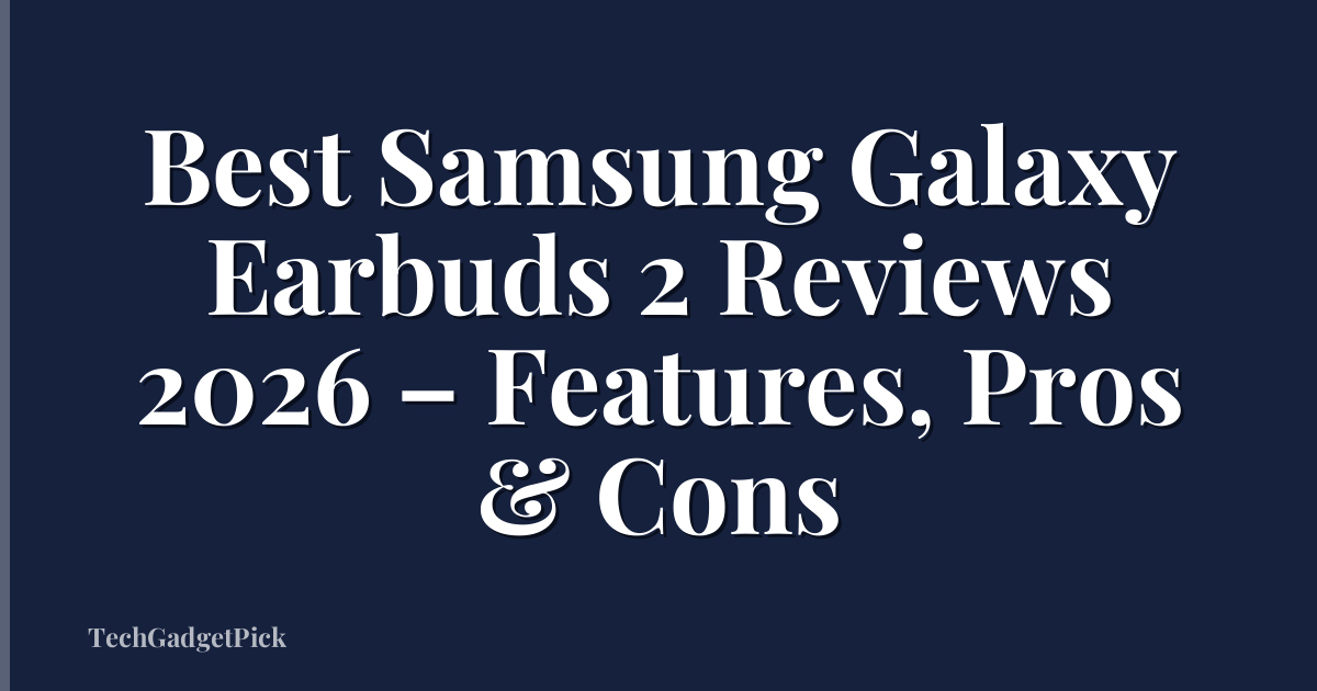 Best Samsung Galaxy Earbuds 2 Reviews 2026 – Features, Pros & Cons