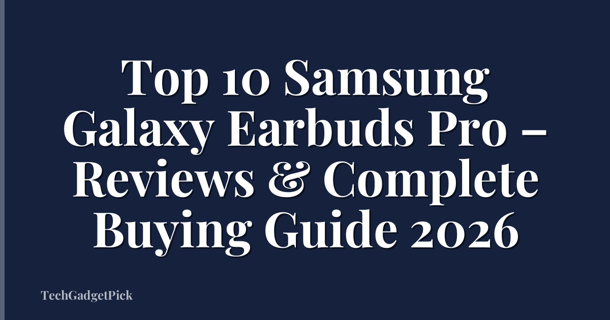Top 10 Samsung Galaxy Earbuds Pro – Reviews & Complete Buying Guide 2026