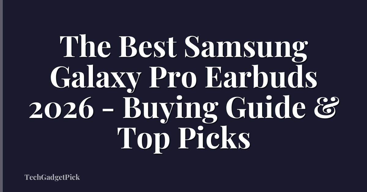The Best Samsung Galaxy Pro Earbuds 2026 - Buying Guide & Top Picks