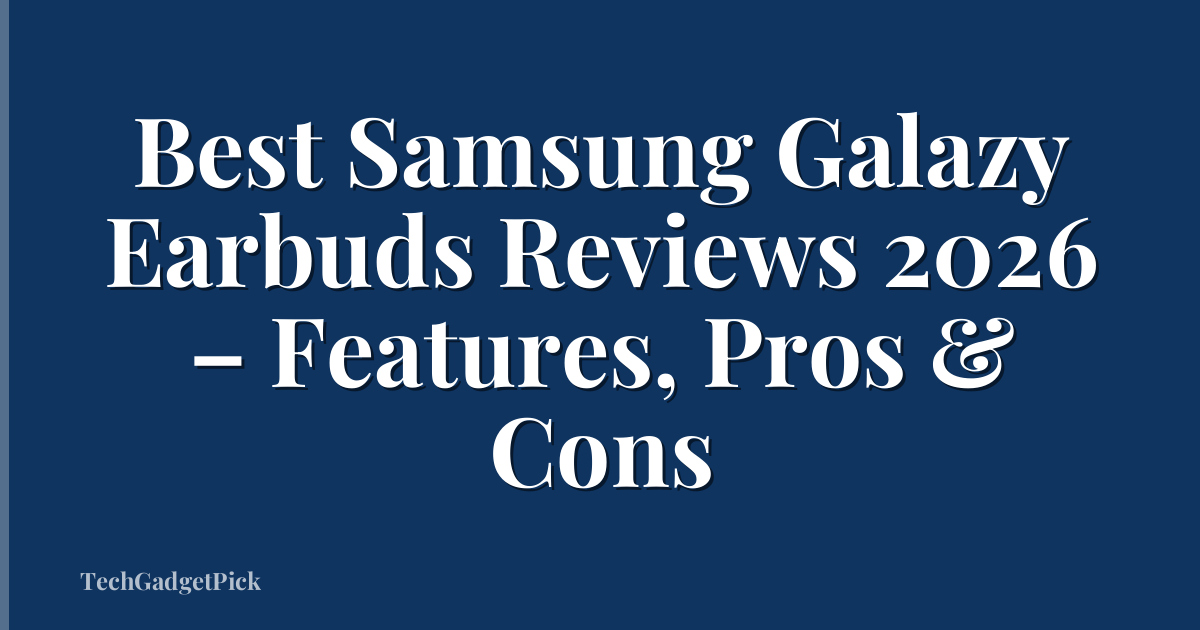Best Samsung Galazy Earbuds Reviews 2026 – Features, Pros & Cons