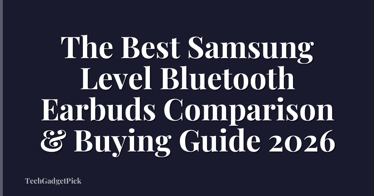 The Best Samsung Level Bluetooth Earbuds Comparison & Buying Guide 2026