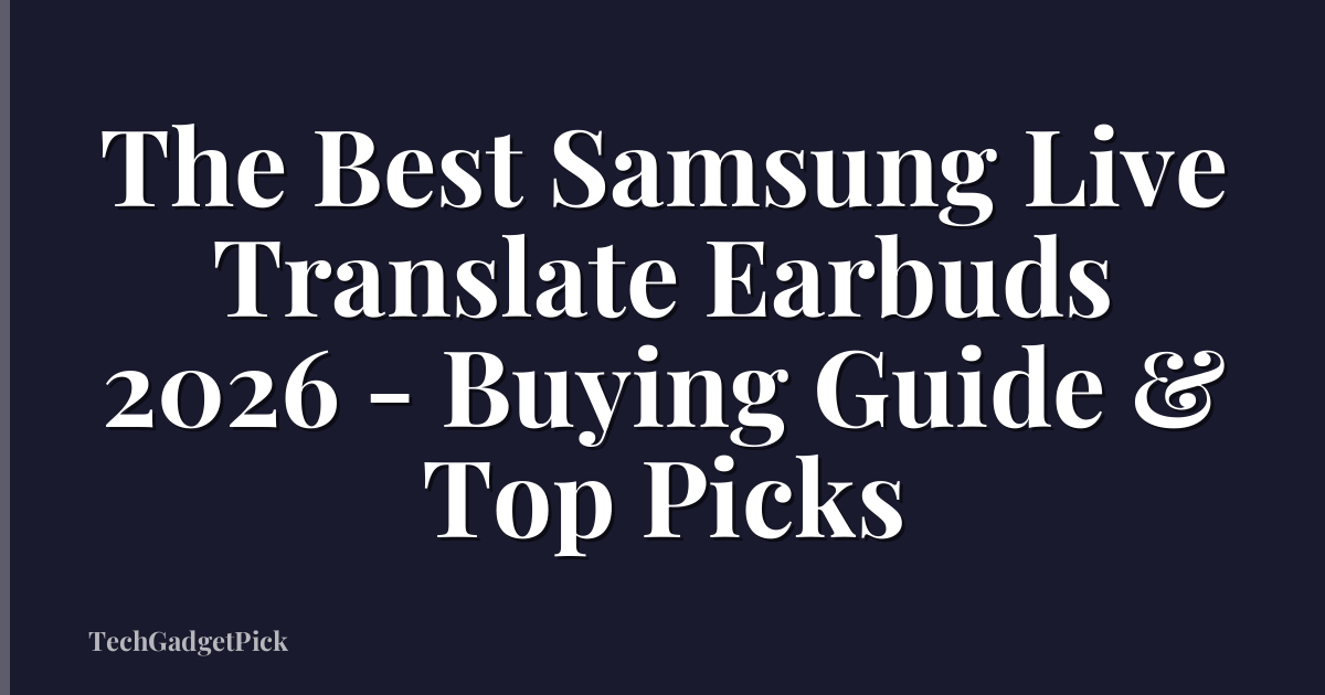 The Best Samsung Live Translate Earbuds 2026 - Buying Guide & Top Picks