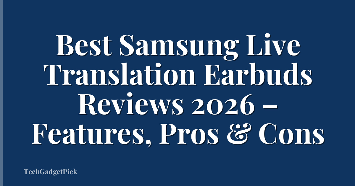 Best Samsung Live Translation Earbuds Reviews 2026 – Features, Pros & Cons