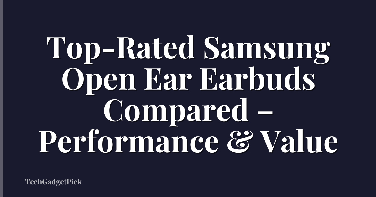 Top-Rated Samsung Open Ear Earbuds Compared – Performance & Value