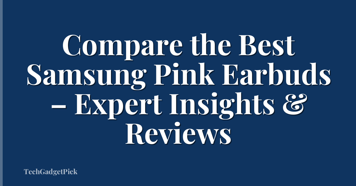 Compare the Best Samsung Pink Earbuds – Expert Insights & Reviews