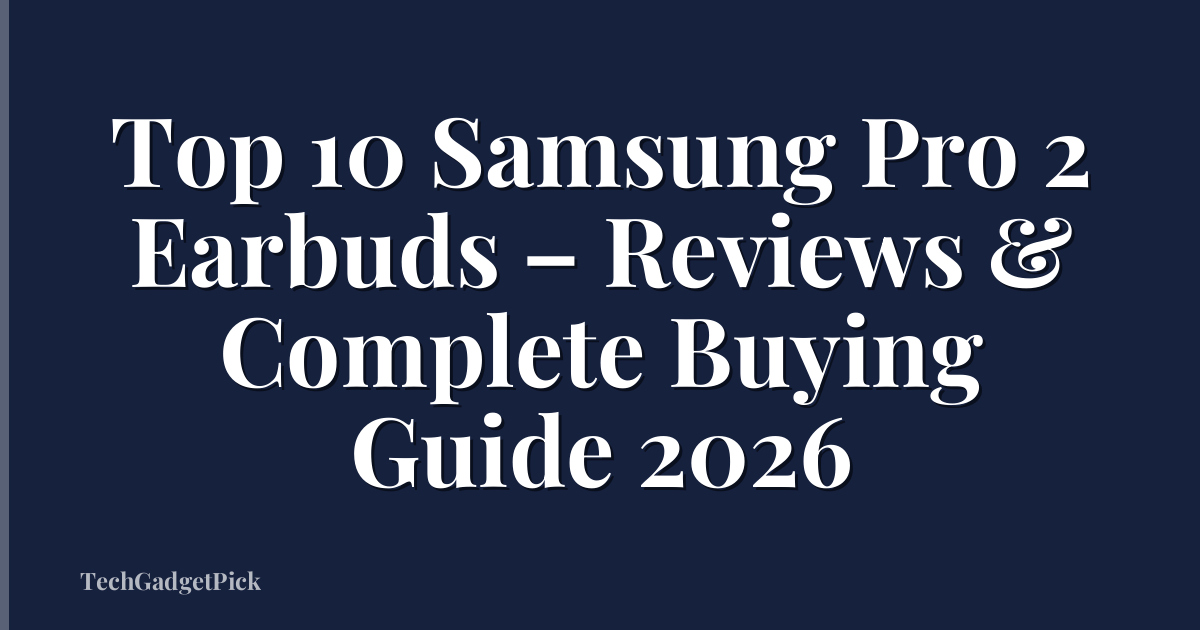 Top 10 Samsung Pro 2 Earbuds – Reviews & Complete Buying Guide 2026