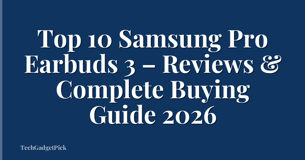 Top 10 Samsung Pro Earbuds 3 – Reviews & Complete Buying Guide 2026