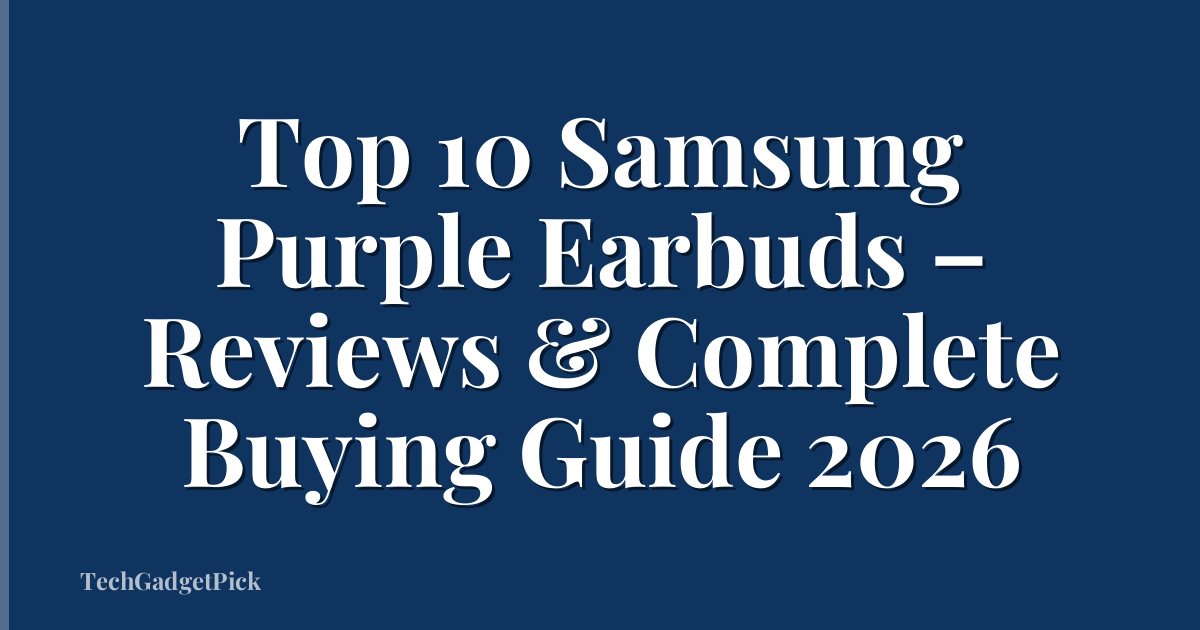 Top 10 Samsung Purple Earbuds – Reviews & Complete Buying Guide 2026