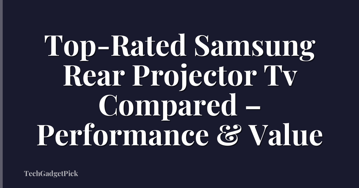 Top-Rated Samsung Rear Projector Tv Compared – Performance & Value