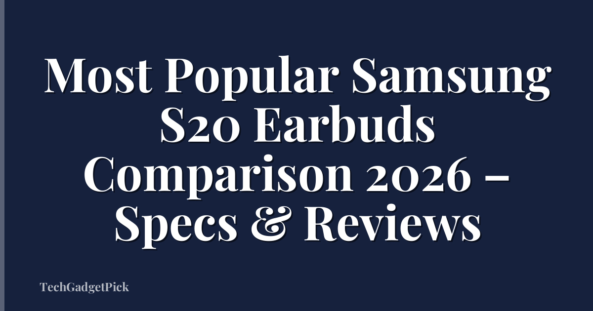 Most Popular Samsung S20 Earbuds Comparison 2026 – Specs & Reviews