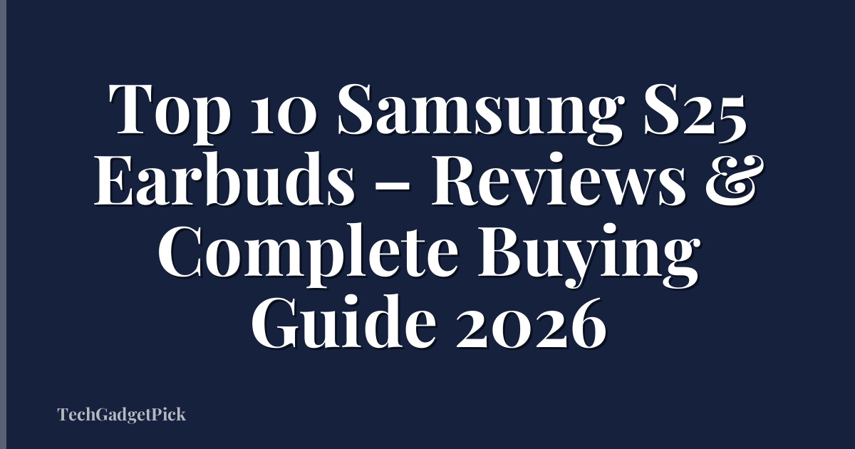 Top 10 Samsung S25 Earbuds – Reviews & Complete Buying Guide 2026