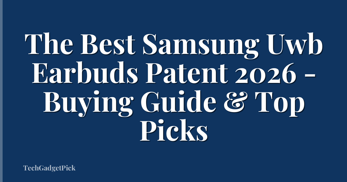 The Best Samsung Uwb Earbuds Patent 2026 - Buying Guide & Top Picks