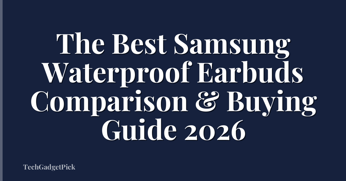 The Best Samsung Waterproof Earbuds Comparison & Buying Guide 2026