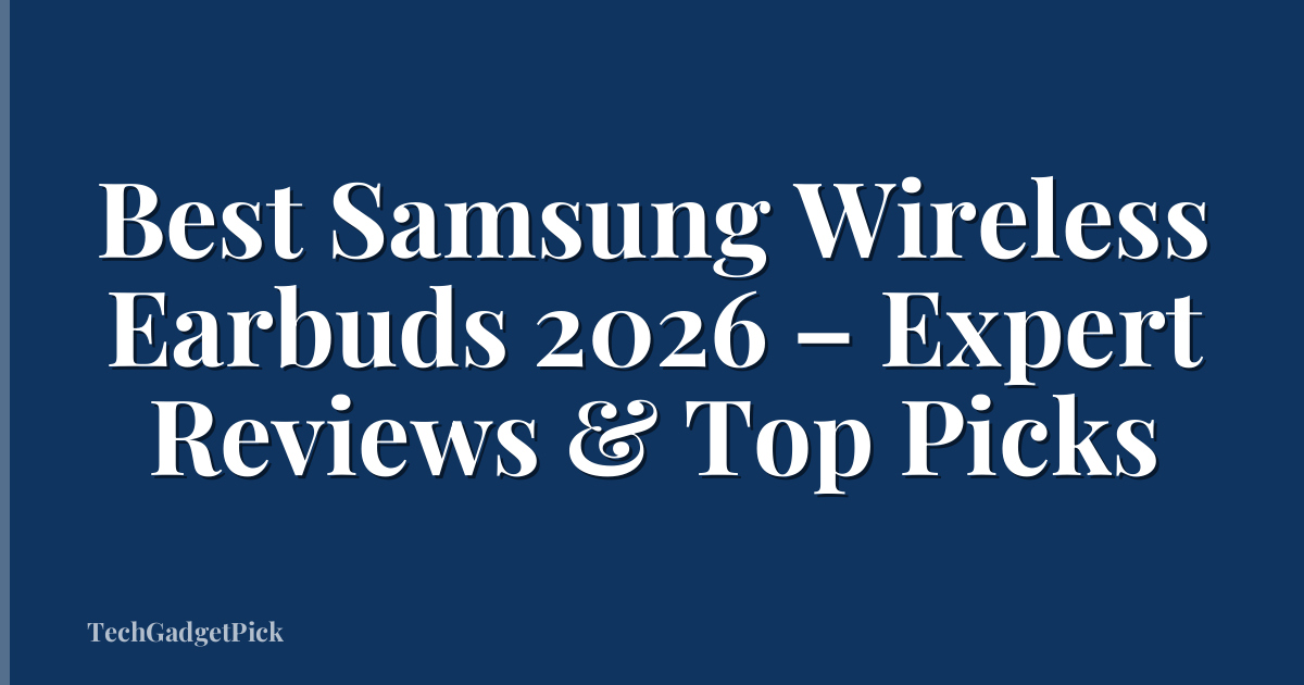 Best Samsung Wireless Earbuds 2026 – Expert Reviews & Top Picks