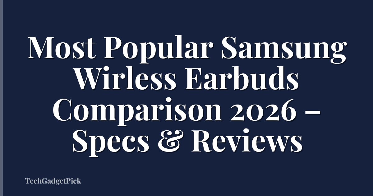 Most Popular Samsung Wirless Earbuds Comparison 2026 – Specs & Reviews