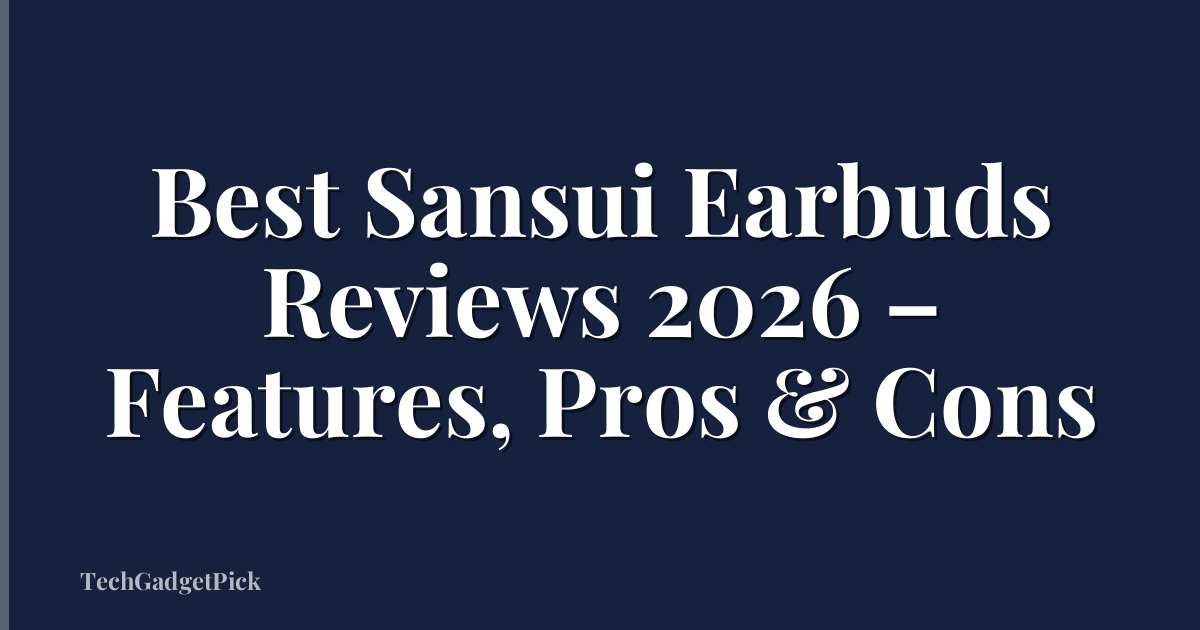 Best Sansui Earbuds Reviews 2026 – Features, Pros & Cons