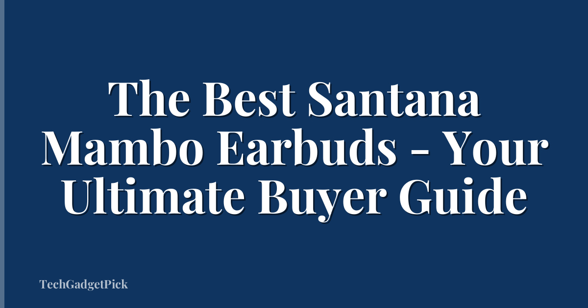 The Best Santana Mambo Earbuds - Your Ultimate Buyer Guide