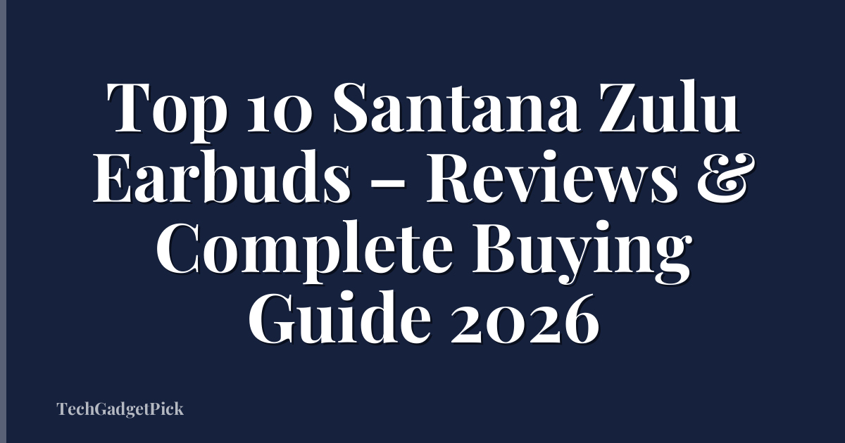 Top 10 Santana Zulu Earbuds – Reviews & Complete Buying Guide 2026