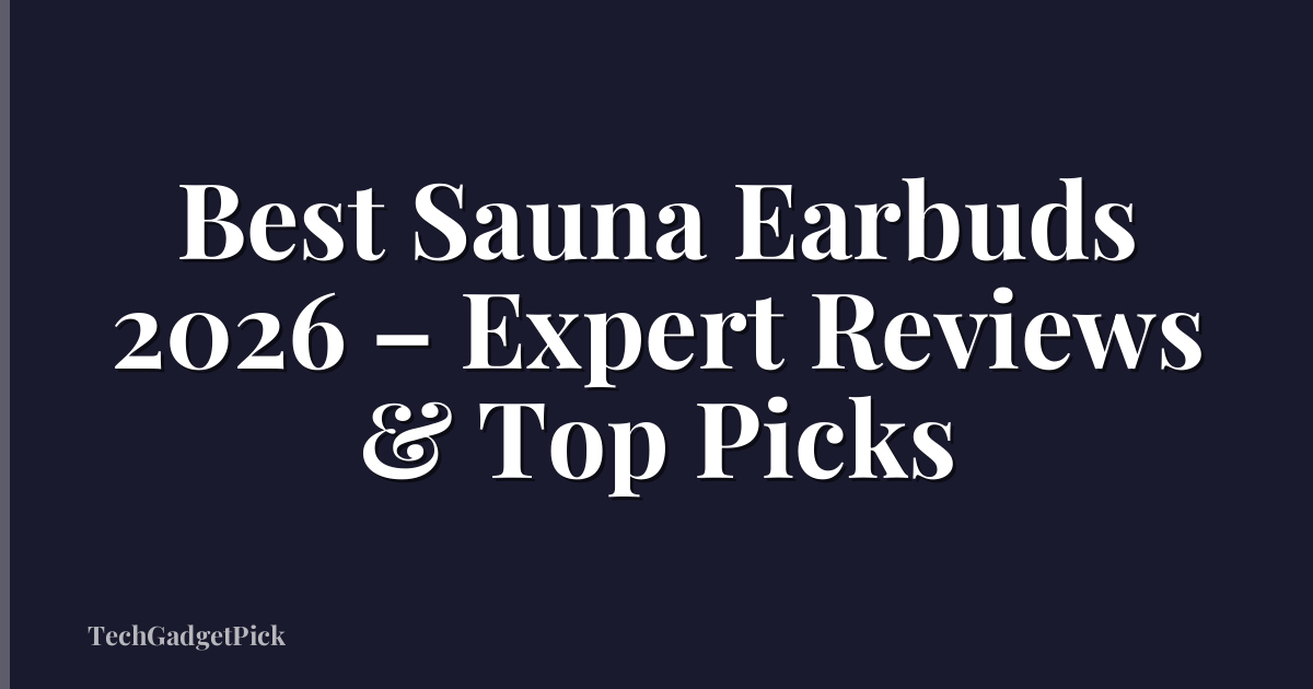 Best Sauna Earbuds 2026 – Expert Reviews & Top Picks