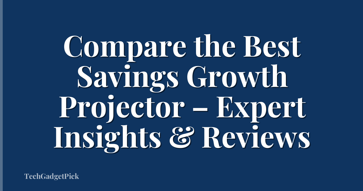 Compare the Best Savings Growth Projector – Expert Insights & Reviews
