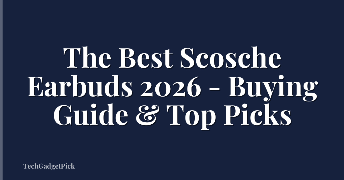 The Best Scosche Earbuds 2026 - Buying Guide & Top Picks