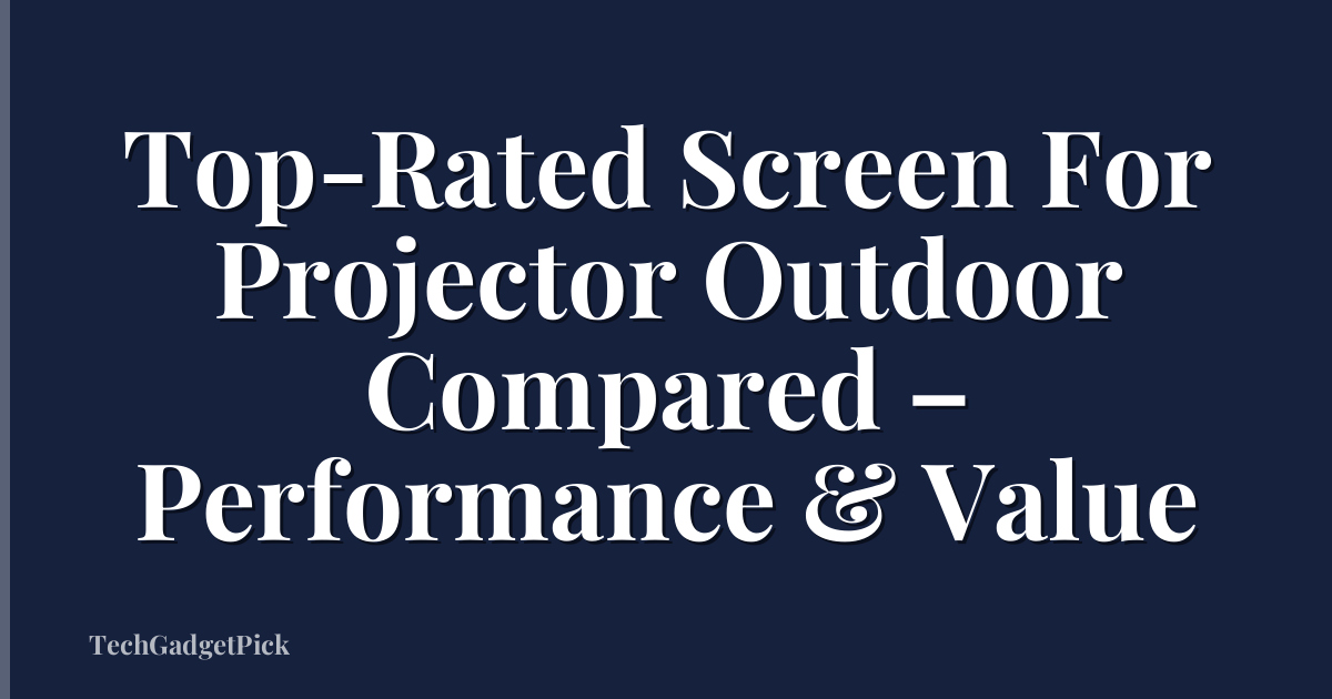 Top-Rated Screen For Projector Outdoor Compared – Performance & Value