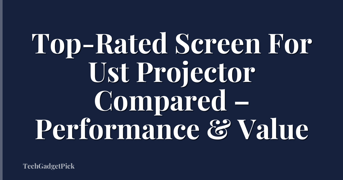 Top-Rated Screen For Ust Projector Compared – Performance & Value