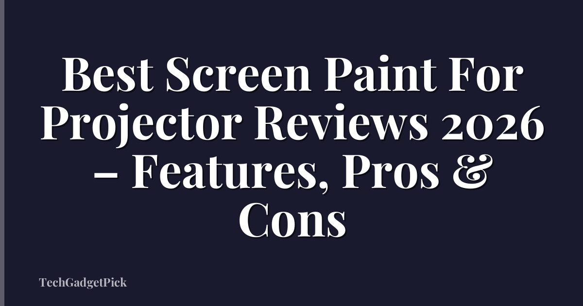 Best Screen Paint For Projector Reviews 2026 – Features, Pros & Cons