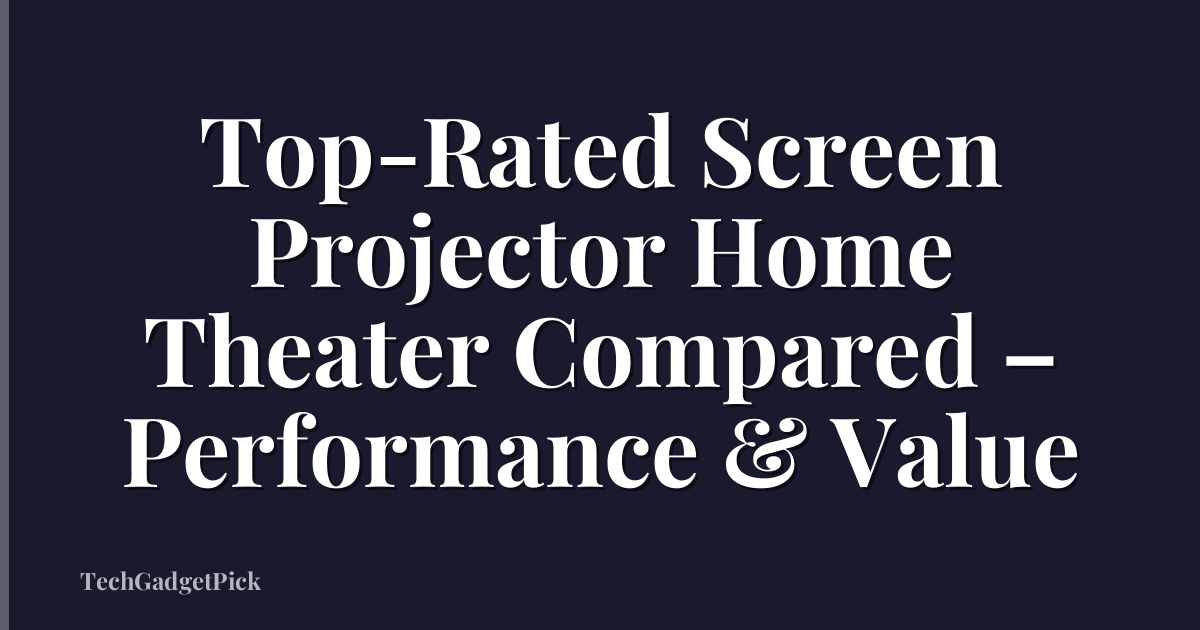 Top-Rated Screen Projector Home Theater Compared – Performance & Value