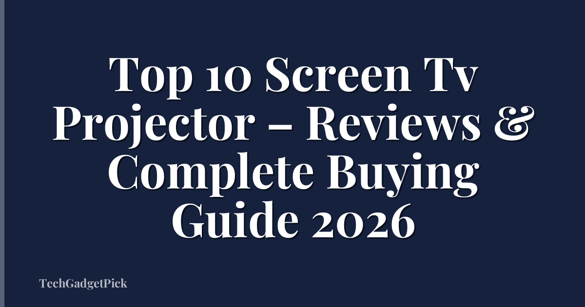 Top 10 Screen Tv Projector – Reviews & Complete Buying Guide 2026