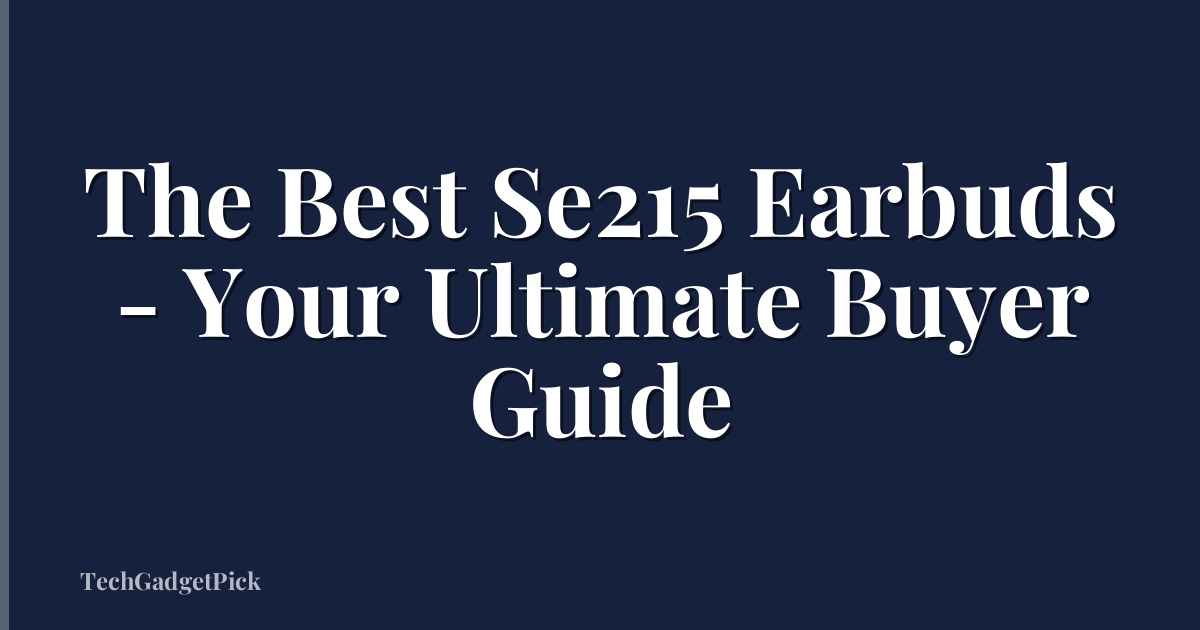 The Best Se215 Earbuds - Your Ultimate Buyer Guide