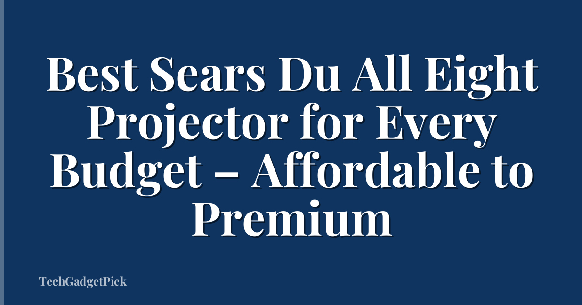 Best Sears Du All Eight Projector for Every Budget – Affordable to Premium